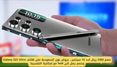 خصم 2300 ريال .. عروض نون السعودية على هاتف Galaxy S23 Ultra وخصم يصل إلى 44% مع إمكانية التقسيط